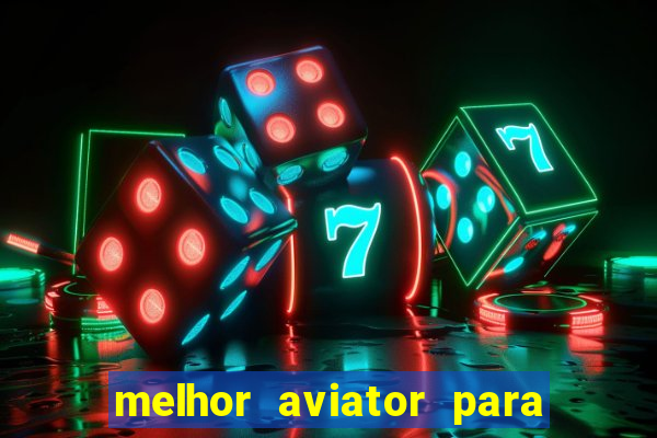 melhor aviator para ganhar dinheiro